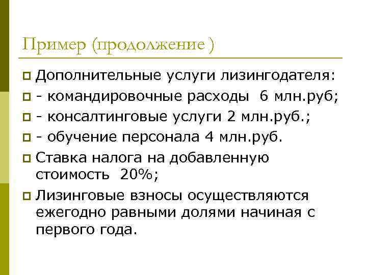 Пример (продолжение ) Дополнительные услуги лизингодателя: p - командировочные расходы 6 млн. руб; p