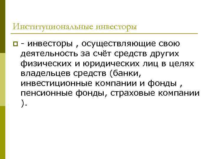 Институциональные инвесторы p - инвесторы , осуществляющие свою деятельность за счёт средств других физических