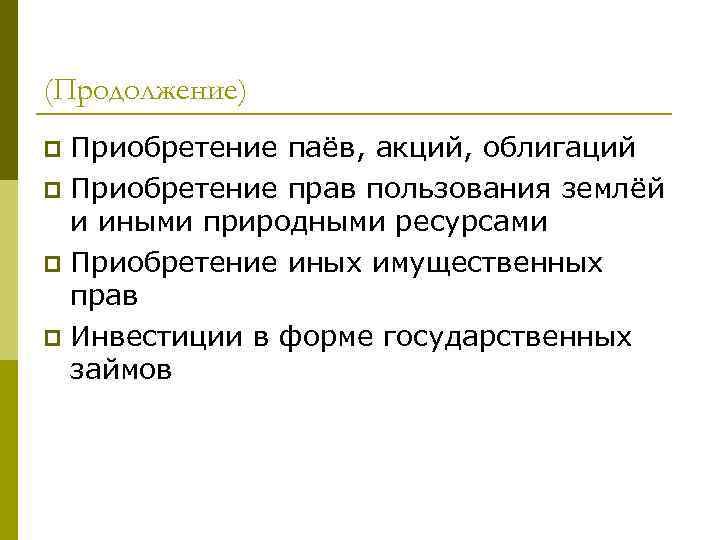 (Продолжение) Приобретение паёв, акций, облигаций p Приобретение прав пользования землёй и иными природными ресурсами