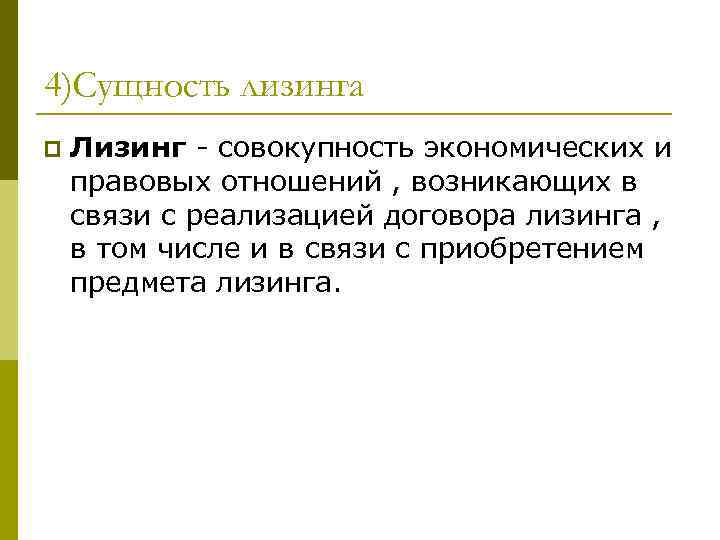 4)Сущность лизинга p Лизинг - совокупность экономических и правовых отношений , возникающих в связи