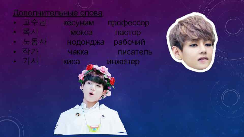 Дополнительные слова • 교수님 кёсуним профессор • 목사 мокса пастор • 노동자 нодонджа рабочий