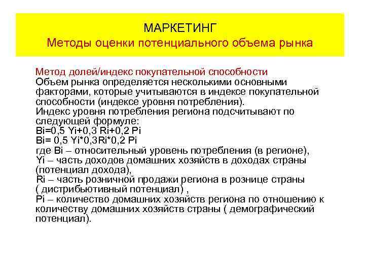 МАРКЕТИНГ Методы оценки потенциального объема рынка Метод долей/индекс покупательной способности Объем рынка определяется несколькими