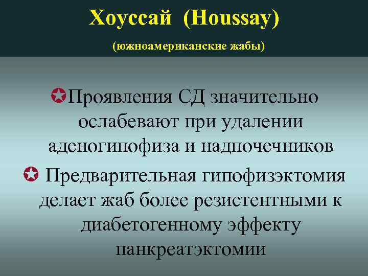 Хоуссай (Houssay) (южноамериканские жабы) Проявления СД значительно ослабевают при удалении аденогипофиза и надпочечников Предварительная