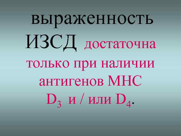 выраженность ИЗСД достаточна только при наличии антигенов МНС D 3 и / или D