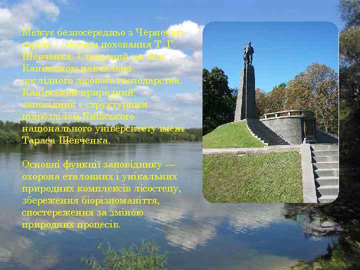 Межує безпосередньо з Чернечою горою — місцем поховання Т. Г. Шевченка. Створений на базі