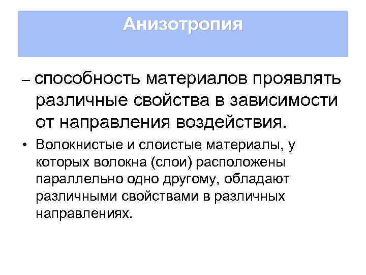 Анизотропия – способность материалов проявлять различные свойства в зависимости от направления воздействия. • Волокнистые