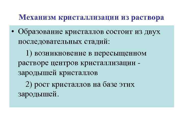 Механизм кристаллизации из раствора • Образование кристаллов состоит из двух последовательных стадий: 1) возникновение