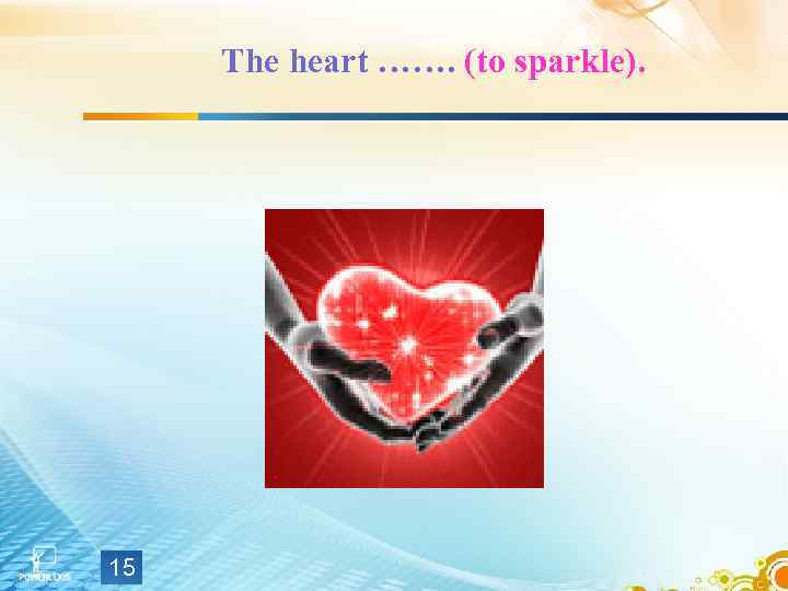 The heart ……. (to sparkle). 15 