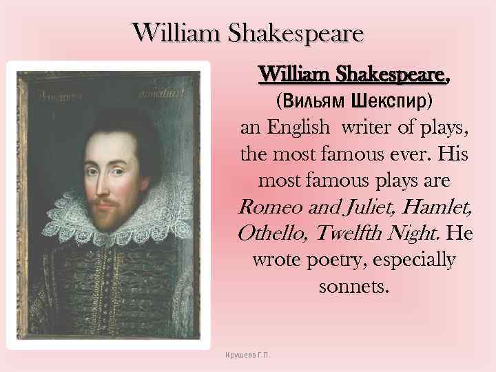 William Shakespeare, Shakespeare (Вильям Шекспир) an English writer of plays, the most famous ever.