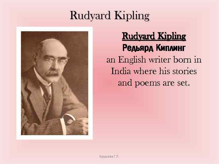 Rudyard Kipling Редьярд Киплинг an English writer born in India where his stories and