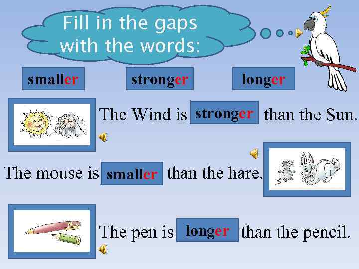 Fill in the gaps with the words: smaller stronger longer The Wind is stronger