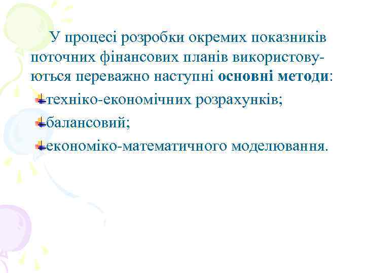 У процесі розробки окремих показників поточних фінансових планів використовуються переважно наступні основні методи: техніко-економічних