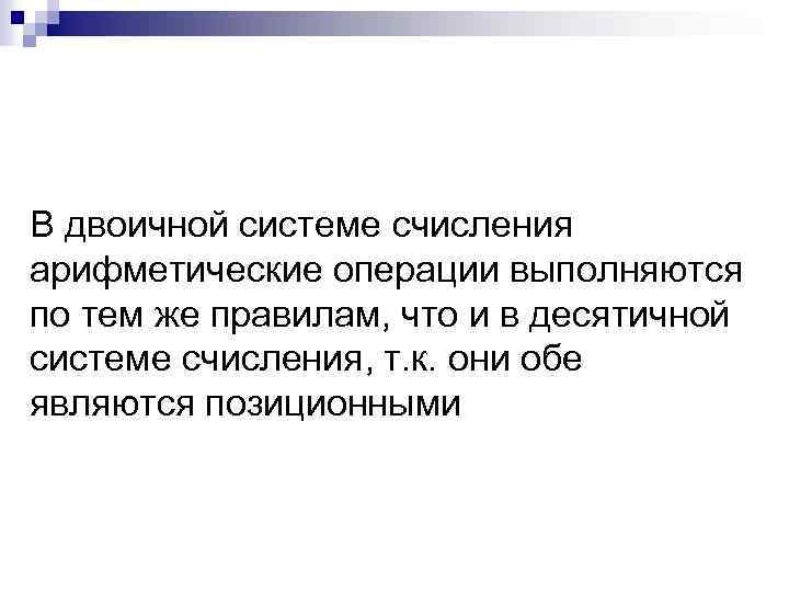 Арифметические операции в двоичной системе счисления В двоичной системе счисления арифметические операции выполняются по