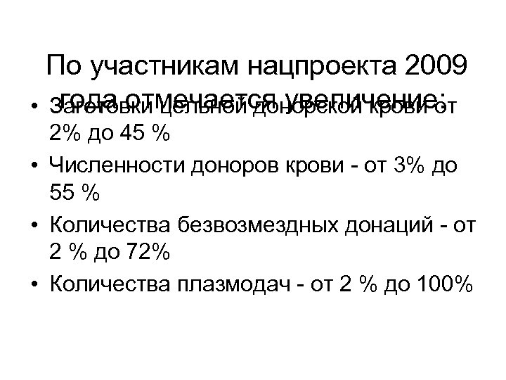 По участникам нацпроекта 2009 года отмечается увеличение: • Заготовки цельной донорской крови от 2%