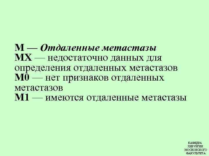 М — Отдаленные метастазы MX — недостаточно данных для определения отдаленных метастазов М 0