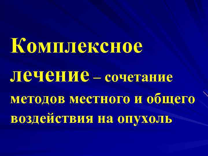 Комплексное лечение – сочетание методов местного и общего воздействия на опухоль 