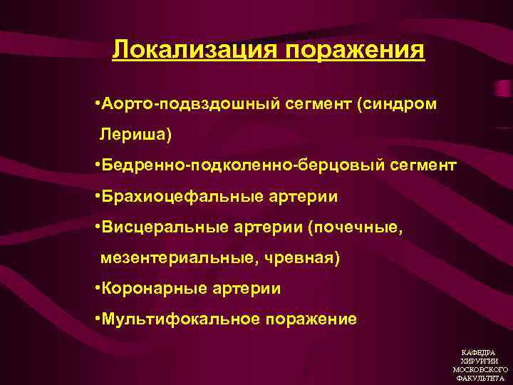 Локализация поражения • Аорто-подвздошный сегмент (синдром Лериша) • Бедренно-подколенно-берцовый сегмент • Брахиоцефальные артерии •