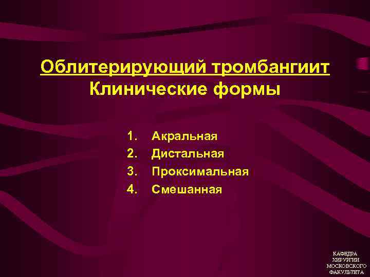 Облитерирующий тромбангиит Клинические формы 1. 2. 3. 4. Акральная Дистальная Проксимальная Смешанная КАФЕДРА ХИРУРГИИ