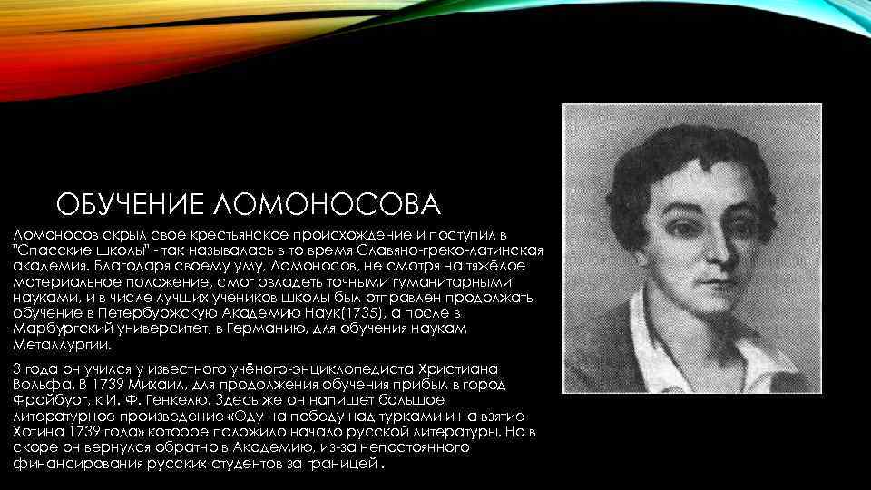 ОБУЧЕНИЕ ЛОМОНОСОВА Ломоносов скрыл свое крестьянское происхождение и поступил в 