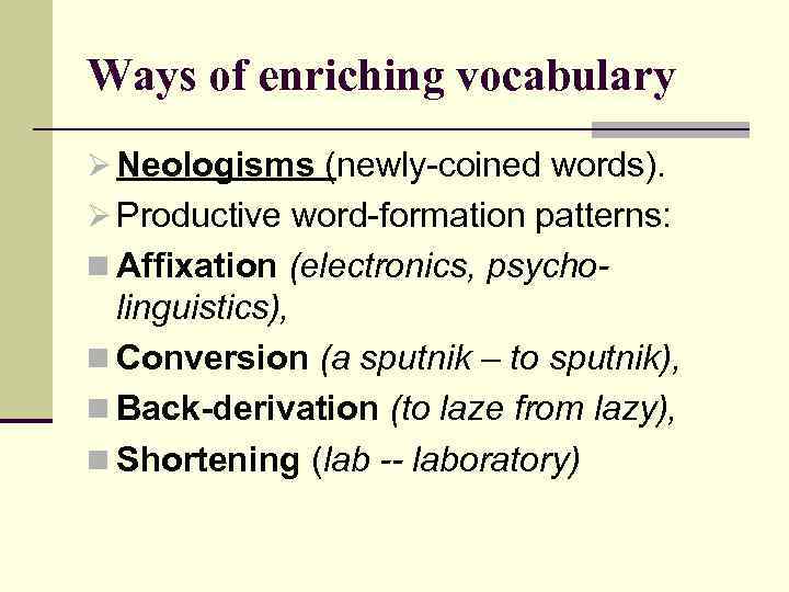 Ways of enriching vocabulary Ø Neologisms (newly-coined words). Ø Productive word-formation patterns: n Affixation