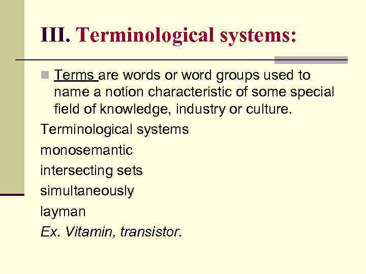 III. Terminological systems: n Terms are words or word groups used to name a