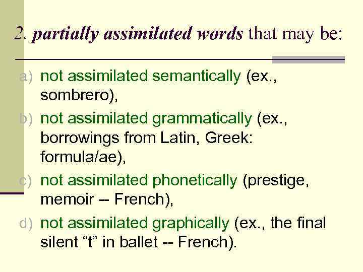 2. partially assimilated words that may be: a) not assimilated semantically (ex. , sombrero),