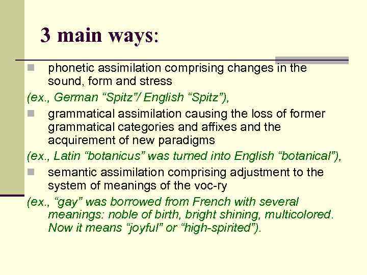3 main ways: phonetic assimilation comprising changes in the sound, form and stress (ex.