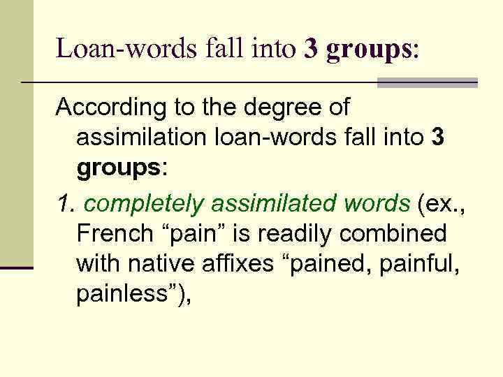 Loan-words fall into 3 groups: According to the degree of assimilation loan-words fall into