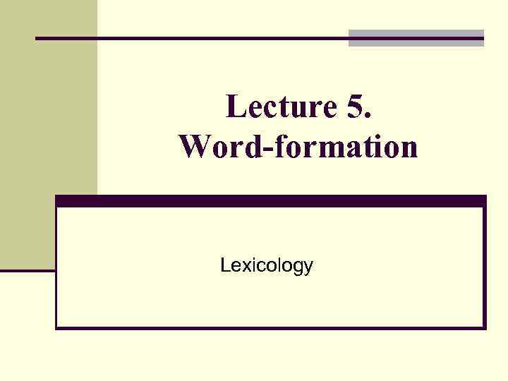 Lecture 5. Word-formation Lexicology 