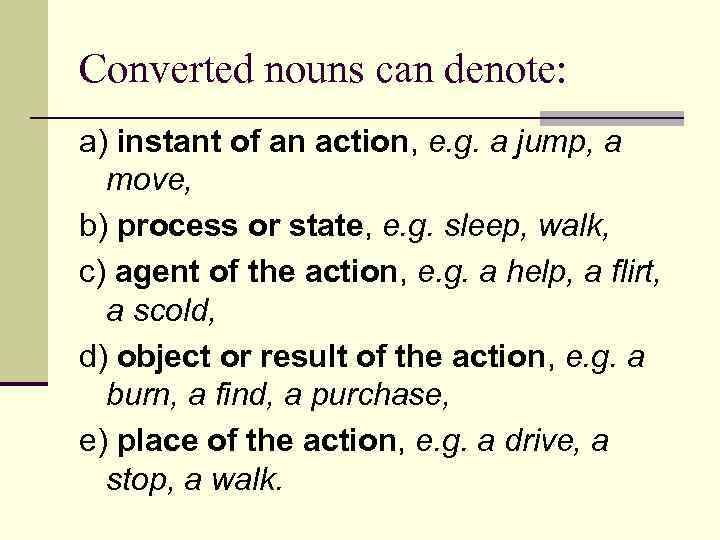 Converted nouns can denote: a) instant of an action, e. g. a jump, a