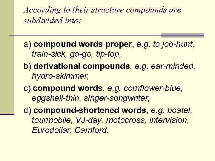 According to their structure compounds are subdivided into: a) compound words proper, e. g.