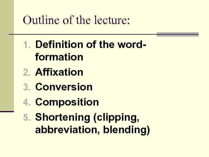 Outline of the lecture: 1. Definition of the word 2. 3. 4. 5. formation