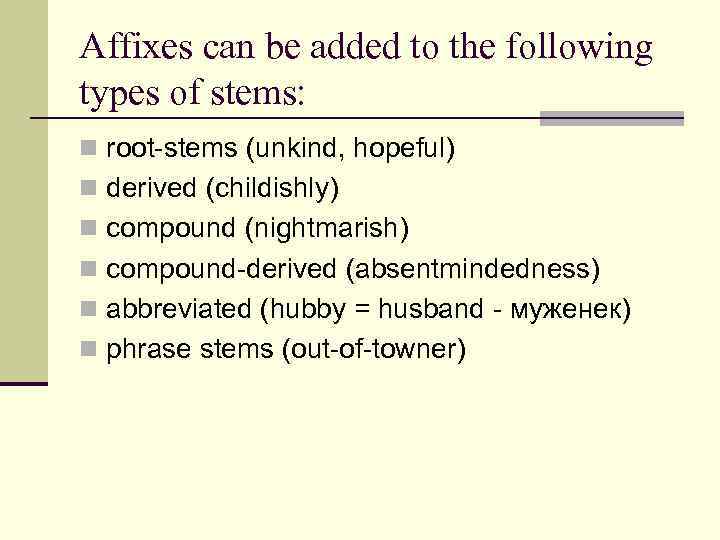 Affixes can be added to the following types of stems: n root-stems (unkind, hopeful)