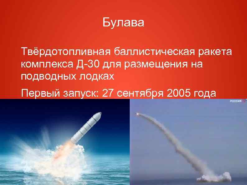 Булава Твёрдотопливная баллистическая ракета комплекса Д-30 для размещения на подводных лодках Первый запуск: 27