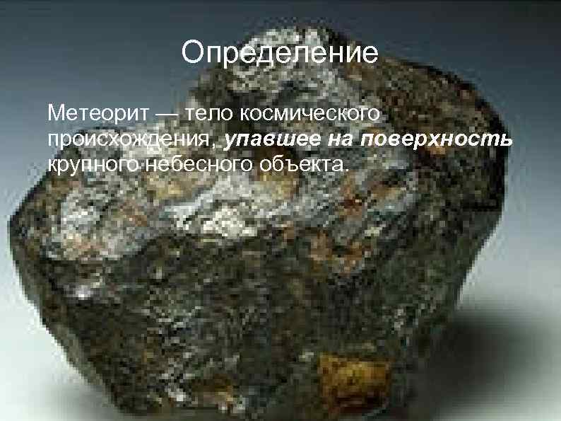 Определение Метеорит — тело космического происхождения, упавшее на поверхность крупного небесного объекта. 