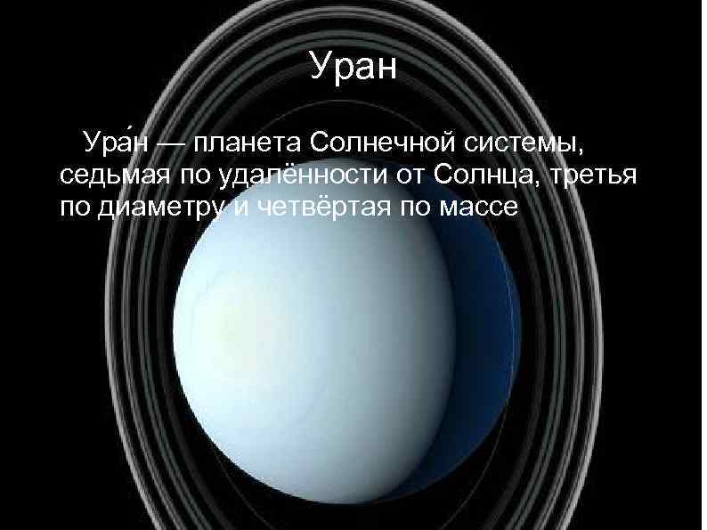 Уран Ура н — планета Солнечной системы, седьмая по удалённости от Солнца, третья по