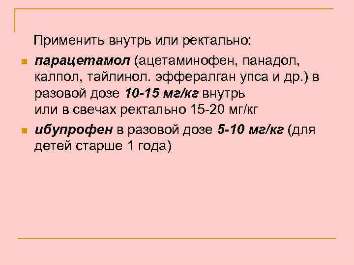 n n Применить внутрь или ректально: парацетамол (ацетаминофен, панадол, калпол, тайлинол. эффералган упса и