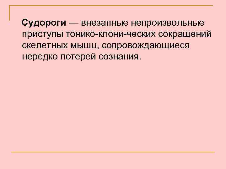 Судороги — внезапные непроизвольные приступы тонико-клони-ческих сокращений скелетных мышц, сопровождающиеся нередко потерей сознания. 