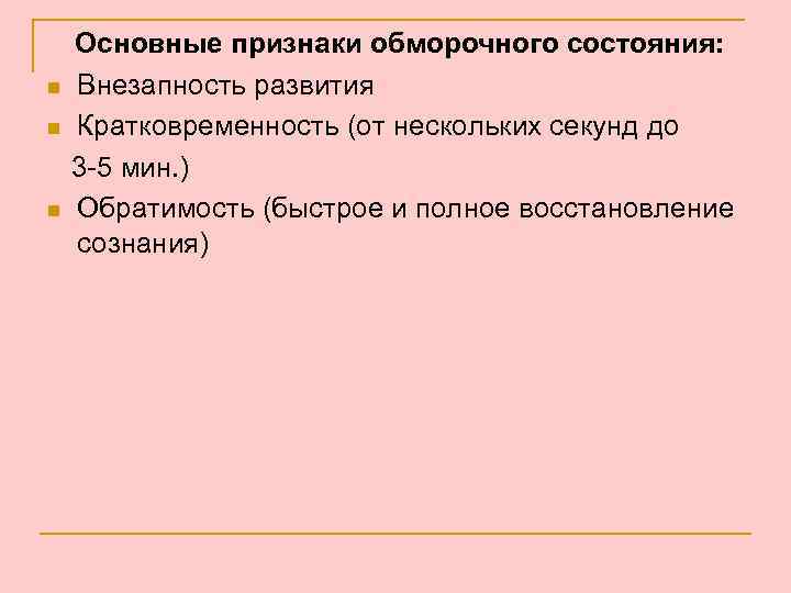 n n n Основные признаки обморочного состояния: Внезапность развития Кратковременность (от нескольких секунд до