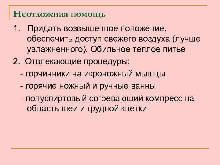 Неотложная помощь 1. Придать возвышенное положение, обеспечить доступ свежего воздуха (лучше увлажненного). Обильное теплое