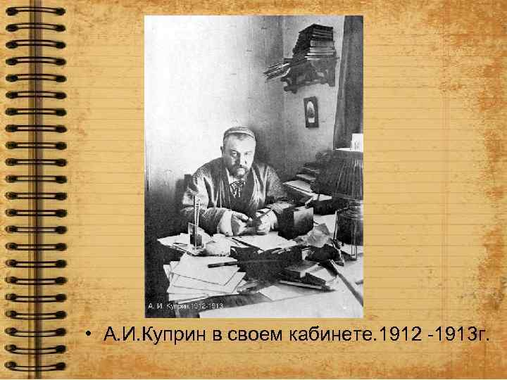  • А. И. Куприн в своем кабинете. 1912 -1913 г. 