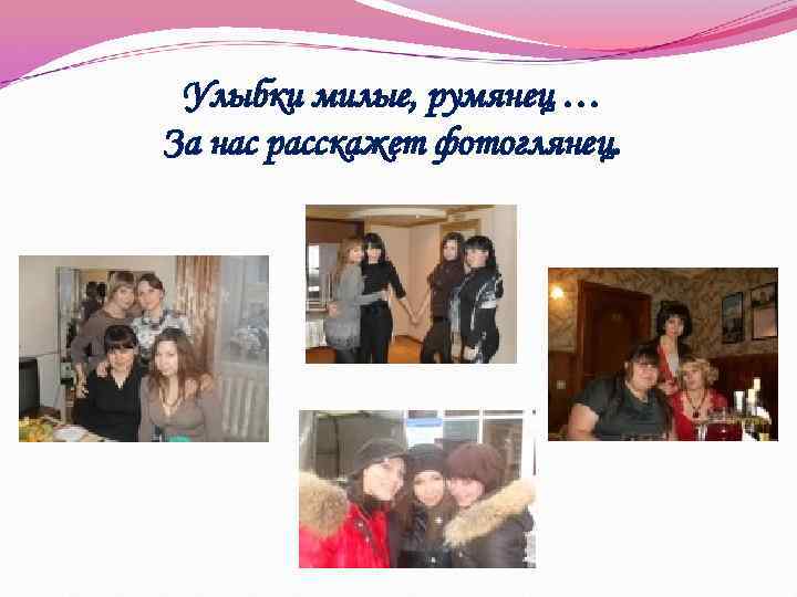 Улыбки милые, румянец … За нас расскажет фотоглянец. 