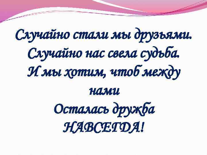 Становится не случайно. Случайно стали мы друзьями стихи. Судьба случайно нас свела. Случайно стали мы друзьями случайно нас свела судьба. Какими мы были и какими стали.