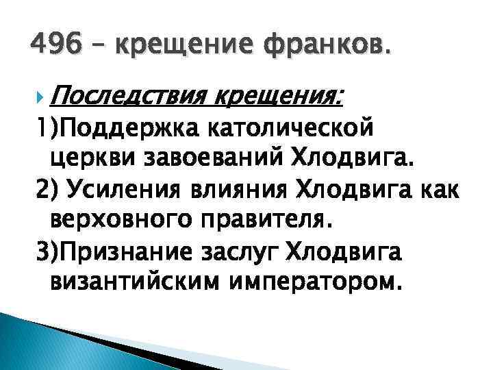 496 – крещение франков. Последствия крещения: 1)Поддержка католической церкви завоеваний Хлодвига. 2) Усиления влияния