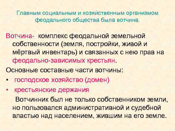 Главным социальным и хозяйственным организмом феодального общества была вотчина. Вотчина- комплекс феодальной земельной собственности