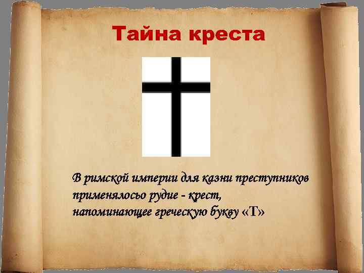 Тайна креста В римской империи для казни преступников применялосьо рудие - крест, напоминающее греческую