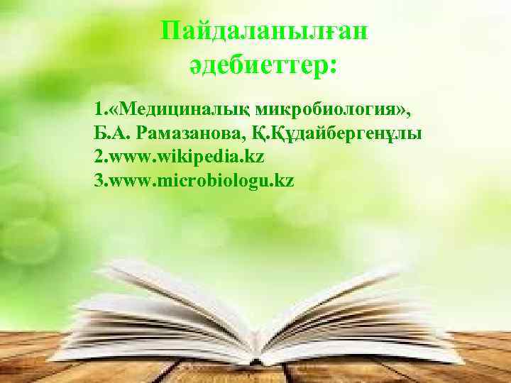 Пайдаланылған әдебиеттер: 1. «Медициналық микробиология» , Б. А. Рамазанова, Қ. Құдайбергенұлы 2. www. wikipedia.