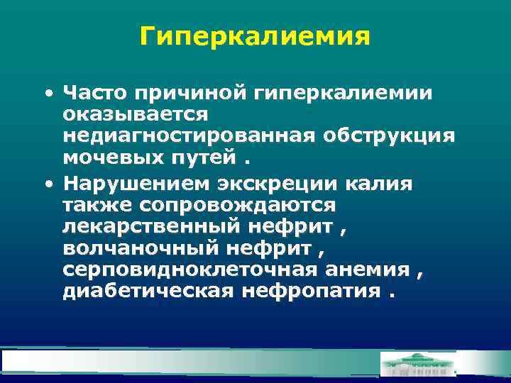 Гиперкалиемия • Часто причиной гиперкалиемии оказывается недиагностированная обструкция мочевых путей. • Нарушением экскреции калия