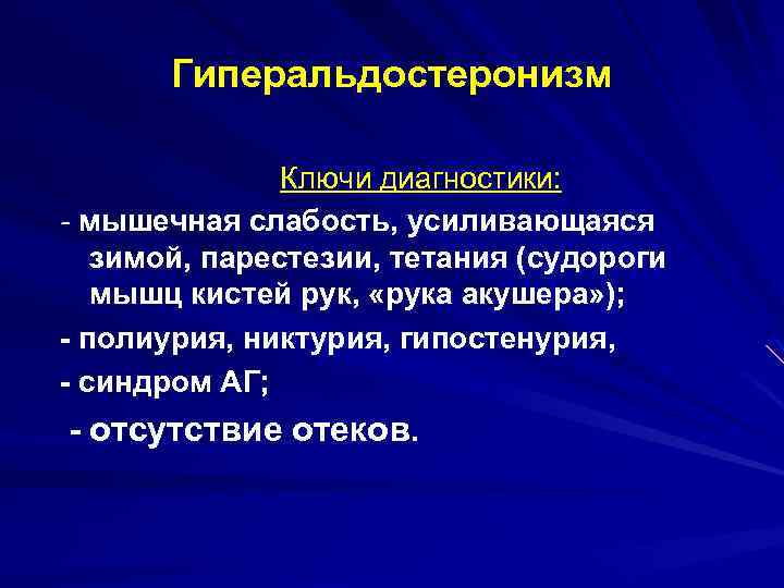 Гиперальдостеронизм Ключи диагностики: - мышечная слабость, усиливающаяся зимой, парестезии, тетания (судороги мышц кистей рук,