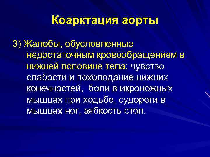 Коарктация аорты 3) Жалобы, обусловленные недостаточным кровообращением в нижней половине тела: чувство слабости и